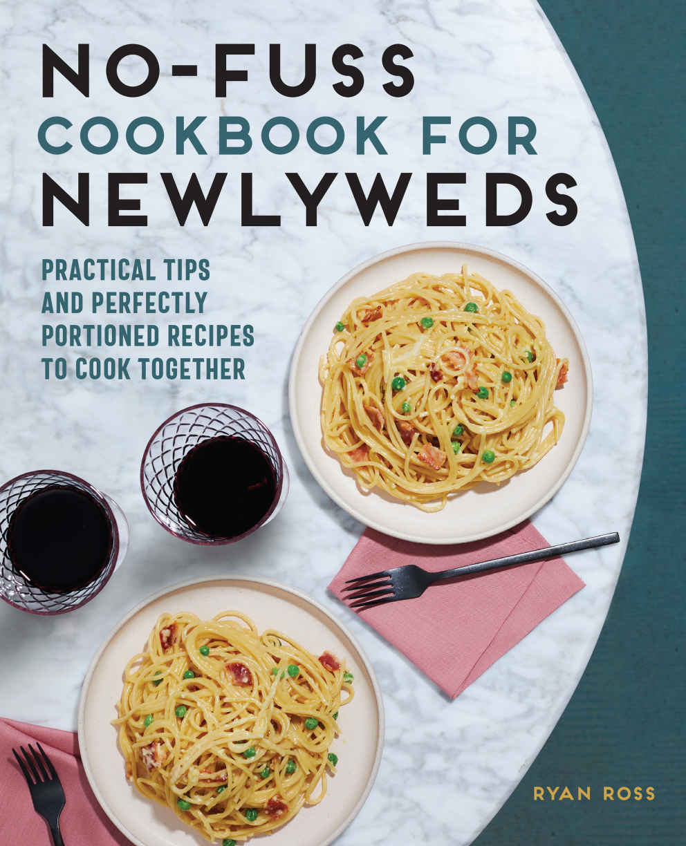 Nofuss Cookbook For Newlyweds Practical Tips And Perfectly Portioned Recipes To Cook Together Ryan Ross