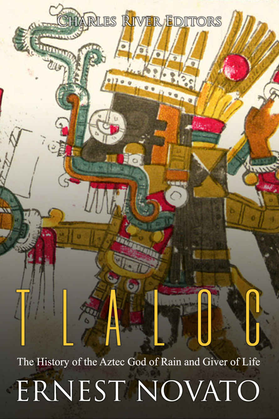 Tlaloc The History Of The Aztec God Of Rain And Giver Of Life Charles River Editors Novato