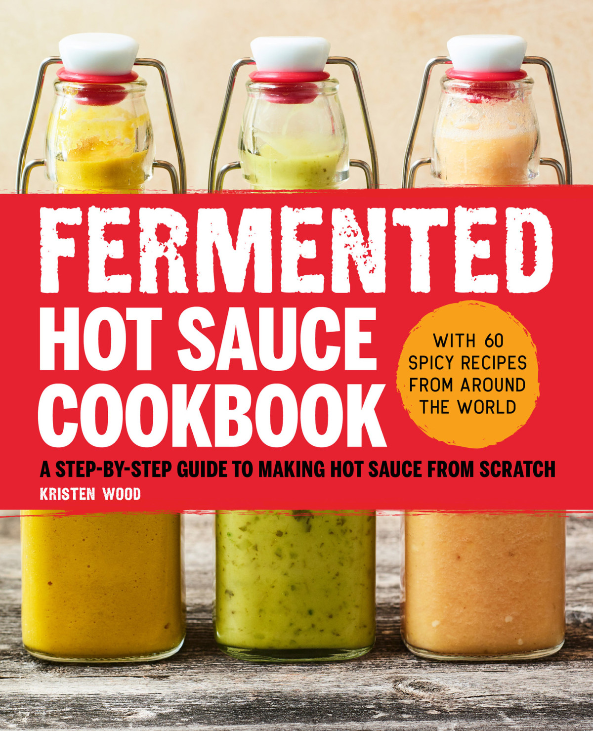 Fermented Hot Sauce Cookbook A Stepbystep Guide To Making Hot Sauce From Scratch Wood