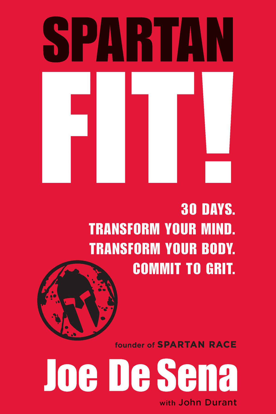 Spartan Fit 30 Days Transform Your Mind Transform Your Body Commit To Grit Joe De Sena John Durant