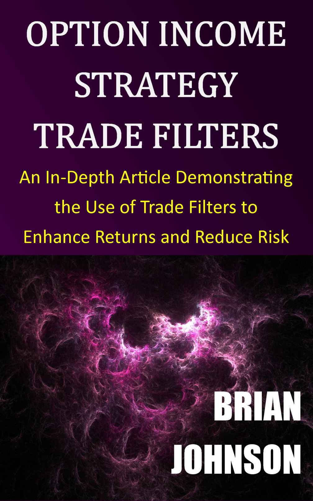 Option Income Strategy Trade Filters An Indepth Article Demonstrating The Use Of Trade Filters To Enhance Returns And Reduce Risk Brian Johnson
