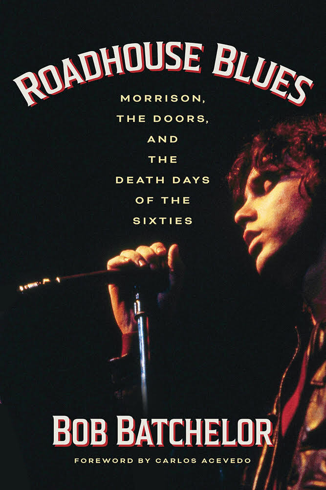 Roadhouse Blues Morrison The Doors And The Death Days Of The Sixties Batchelor