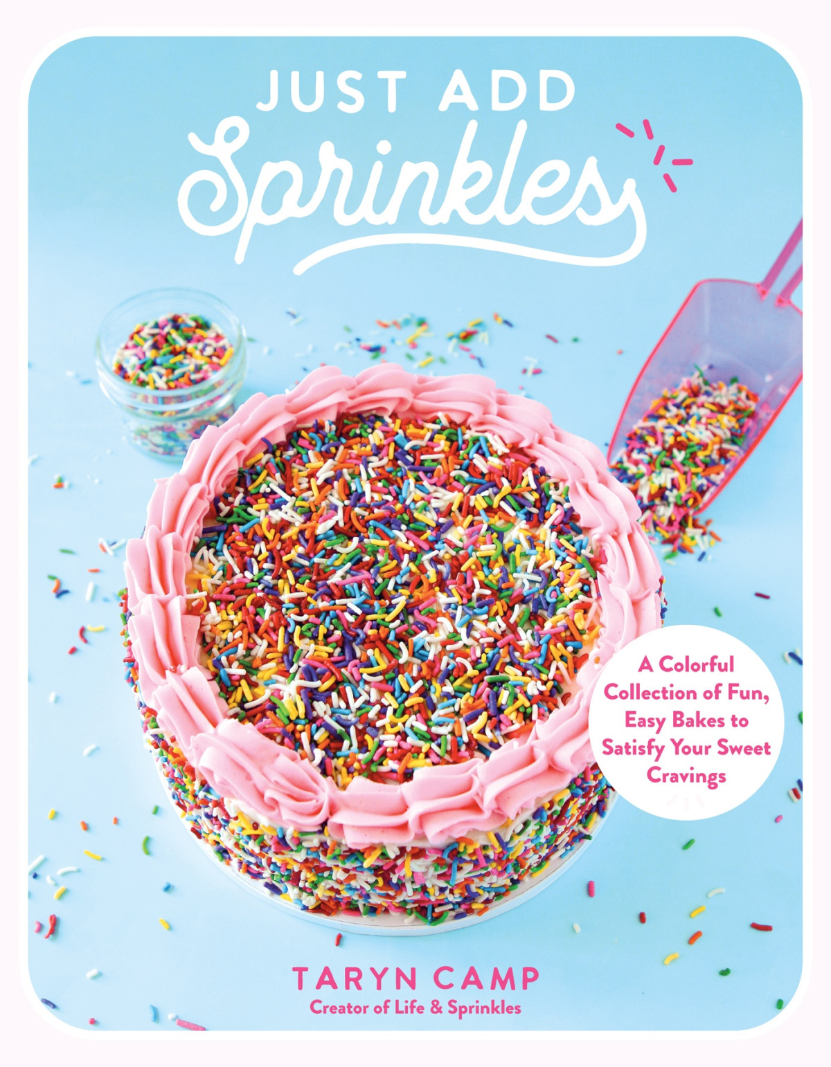 Just Add Sprinkles A Colorful Collection Of Fun Easy Bakes To Satisfy Your Sweet Cravings 1st Edition Taryn Camp