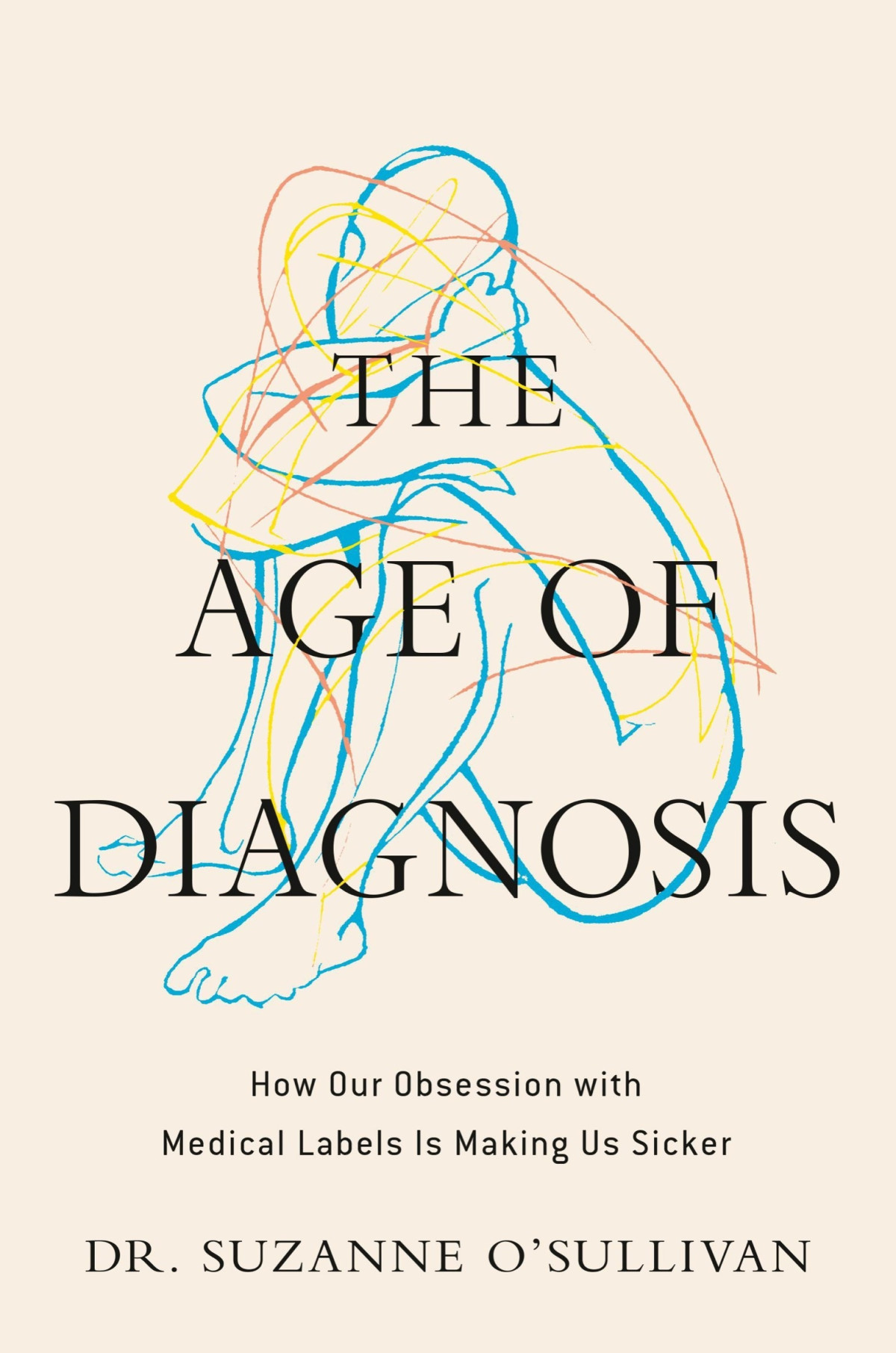 The Age Of Diagnosis How Our Obsession With Medical Labels Is Making Us Sicker 1st Edition Suzanne Osullivan