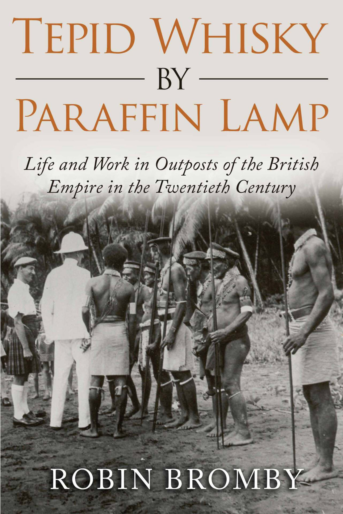 Tepid Whisky By Paraffin Lamp Life And Work In Outposts Of The British Empire In The Twentieth Century Bromby