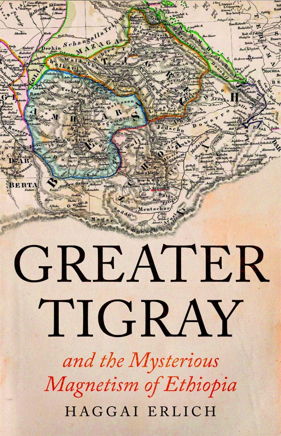 Greater Tigray And The Mysterious Magnetism Of Ethiopia Haggai Erlich