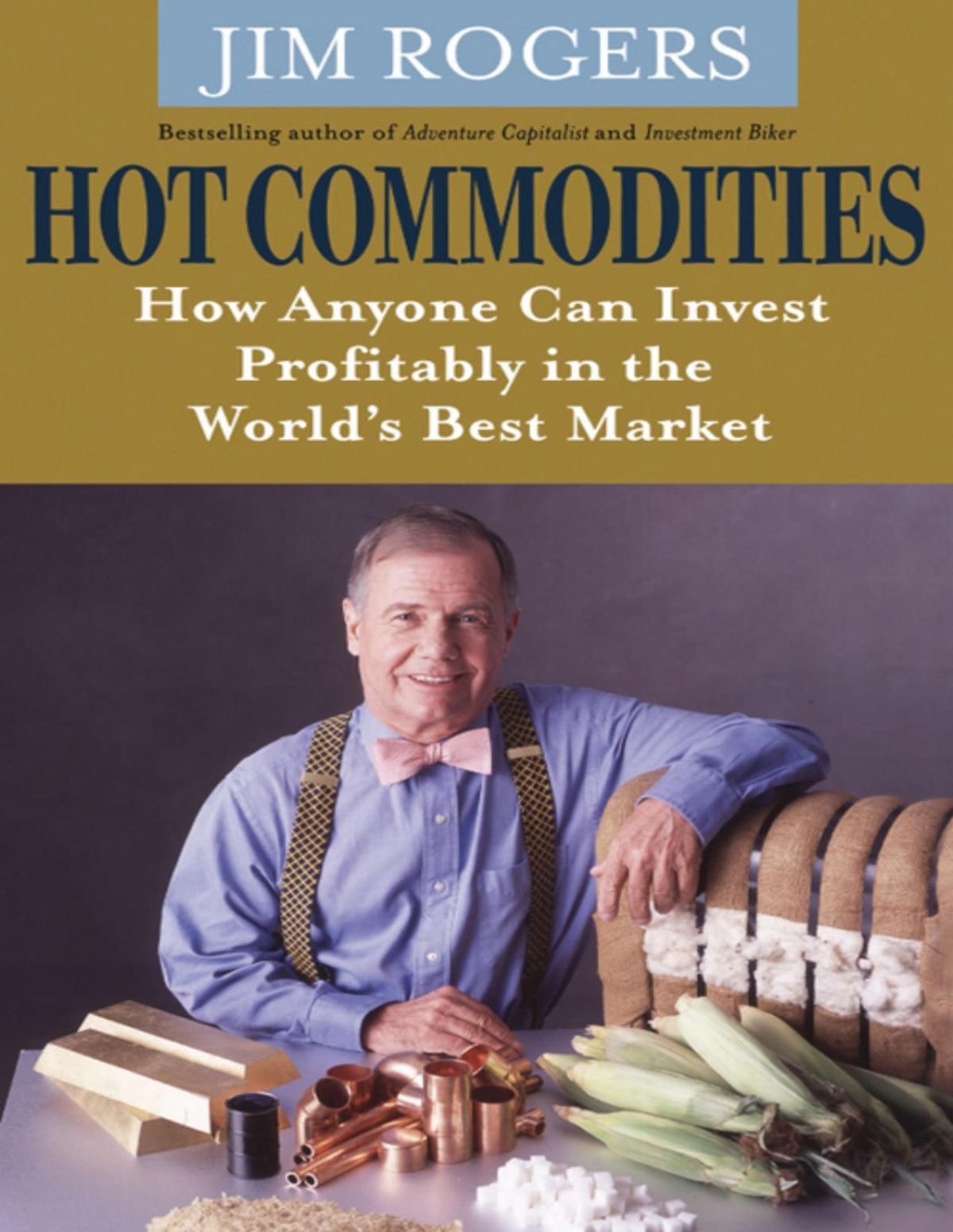 Hot Commodities How Anyone Can Invest Profitably In The Worlds Best Market Rogers