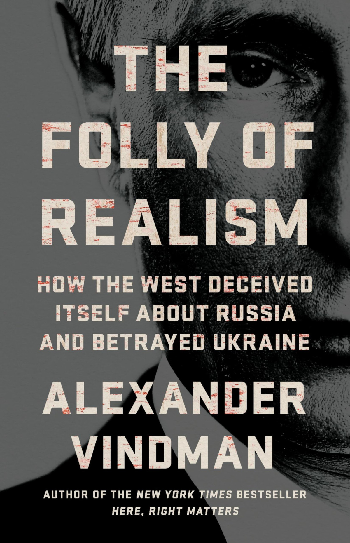 The Folly Of Realism How The West Deceived Itself About Russia And Betrayed Ukraine Alexander Vindman