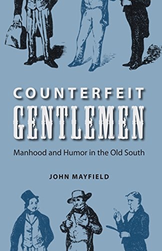 Counterfeit Gentlemen Manhood And Humor In The Old South John Mayfield