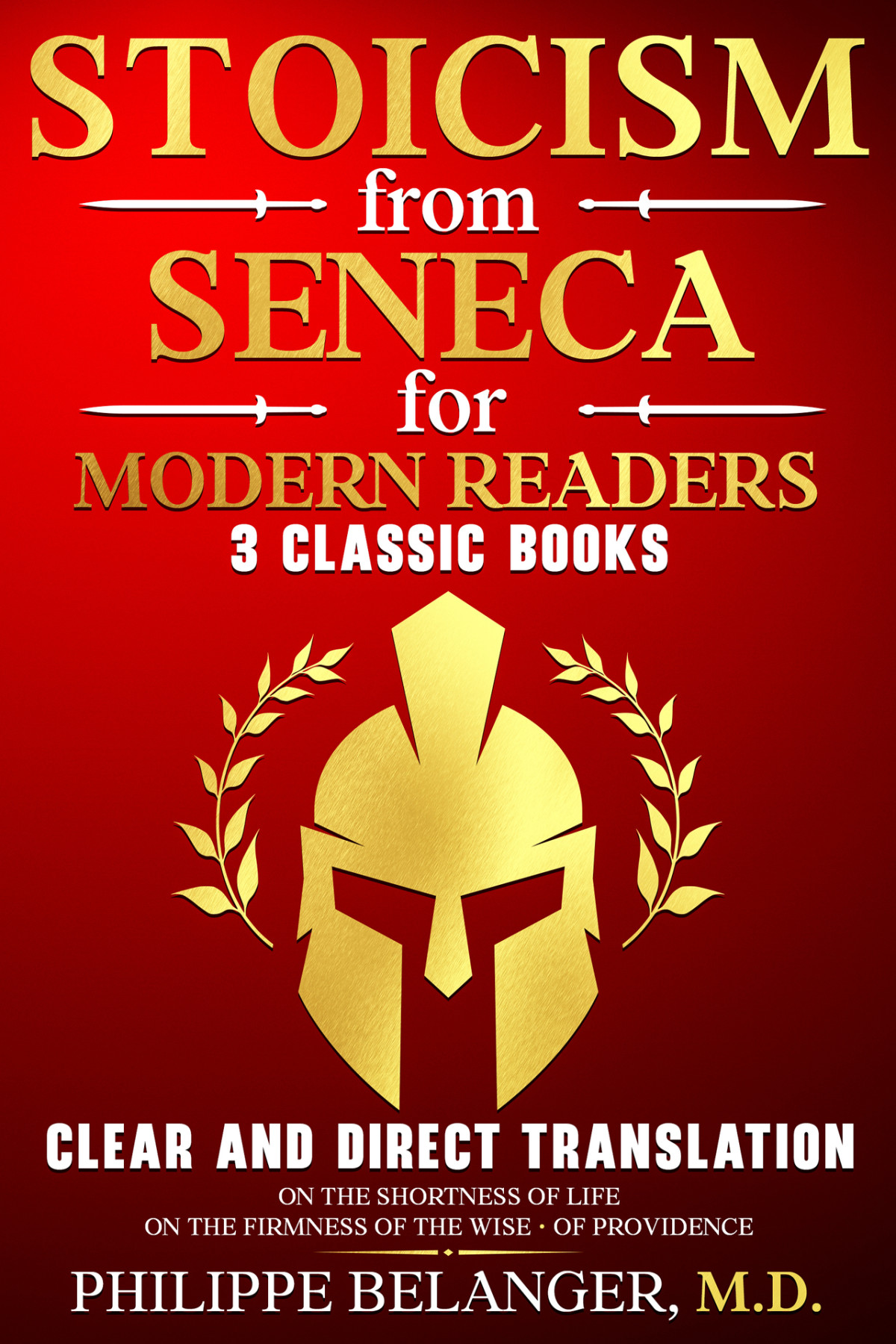 Stoicism From Seneca For Modern Readers 3 Classic Books Clear And Direct Translation Of On The Shortness Of Life On The Firmness Of The Wise And Of Providence Lucius Seneca