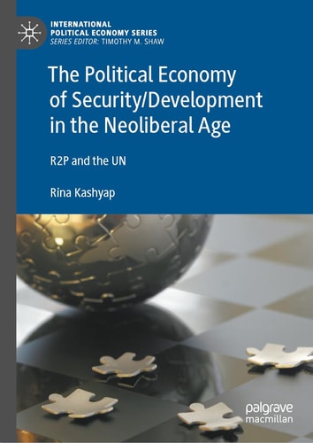 The Political Economy Of Securitydevelopment In The Neoliberal Age R2p And The Un 1st Edition Rina Kashyap