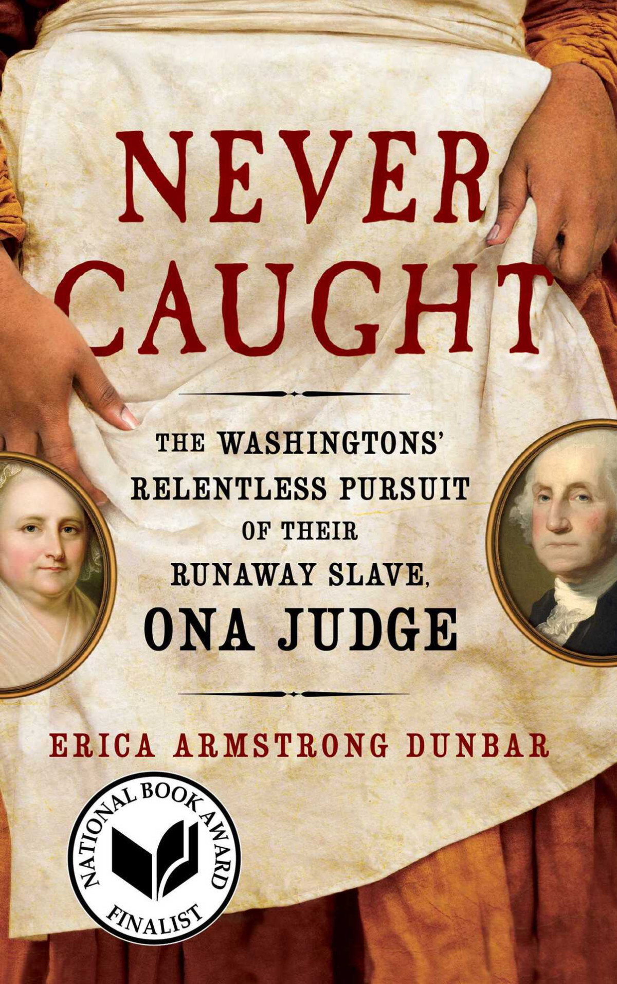 Never Caught The Washingtons Relentless Pursuit Of Their Runaway Slave Ona Judge Erica Armstrong Dunbar