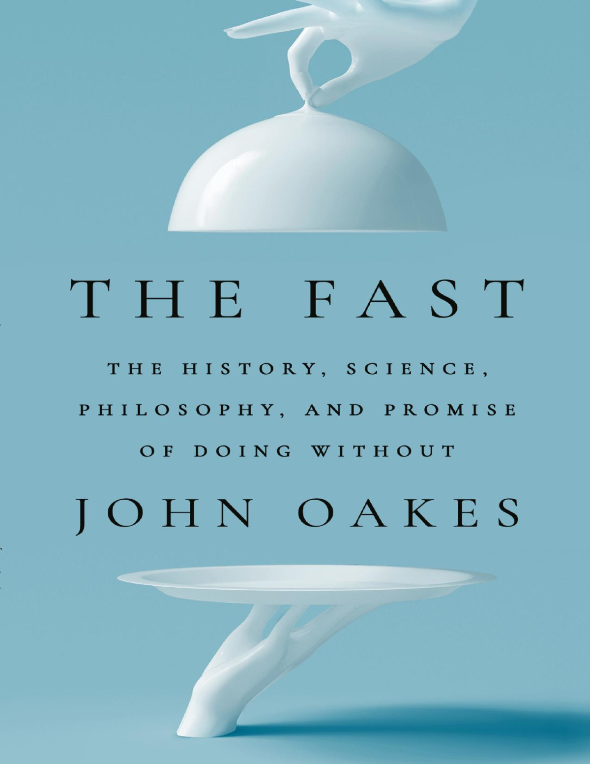 The Fast The History Science Philosophy And Promise Of Doing Without John Oakes