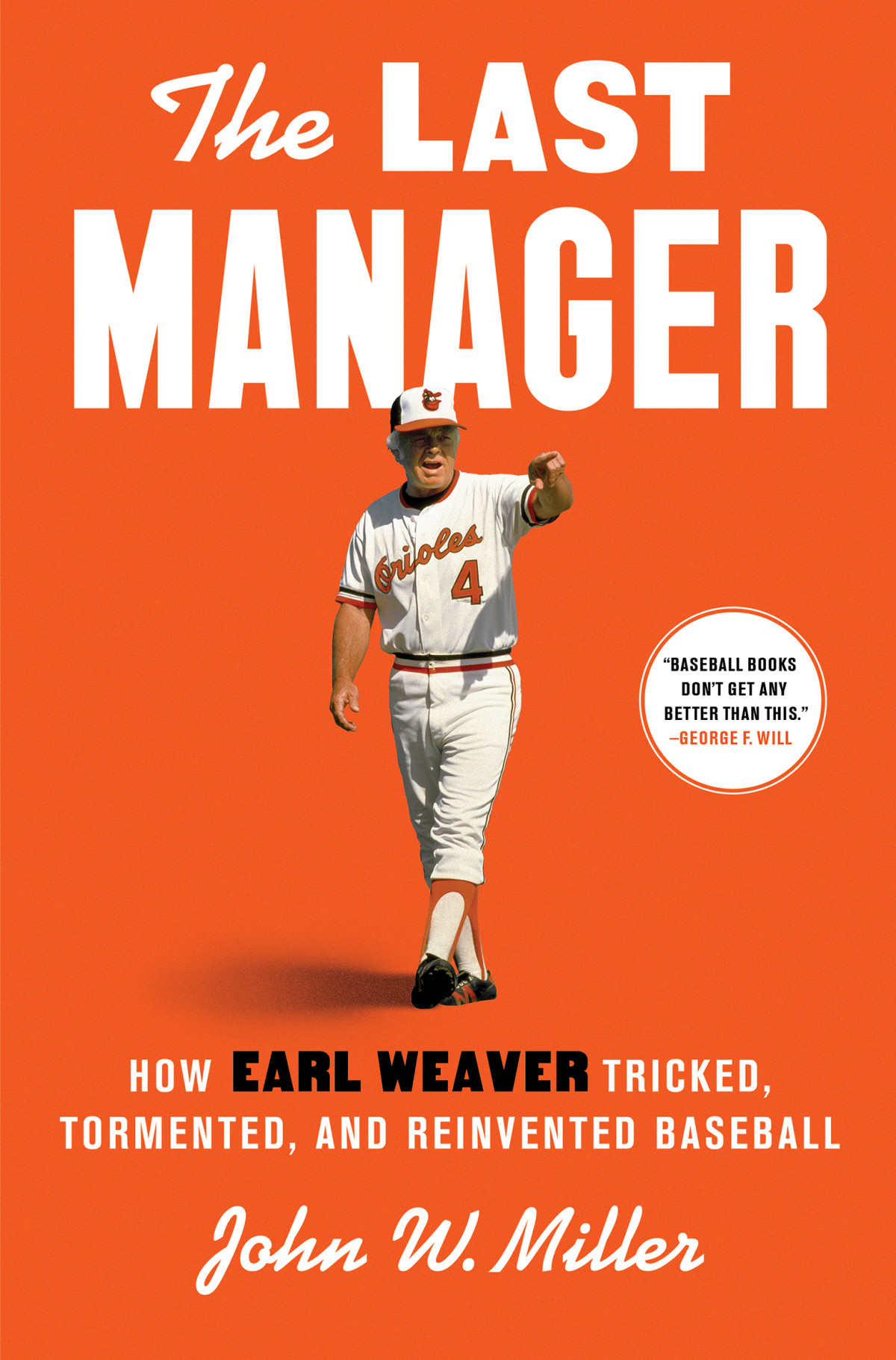 The Last Manager How Earl Weaver Tricked Tormented And Reinvented Baseball John W Miller