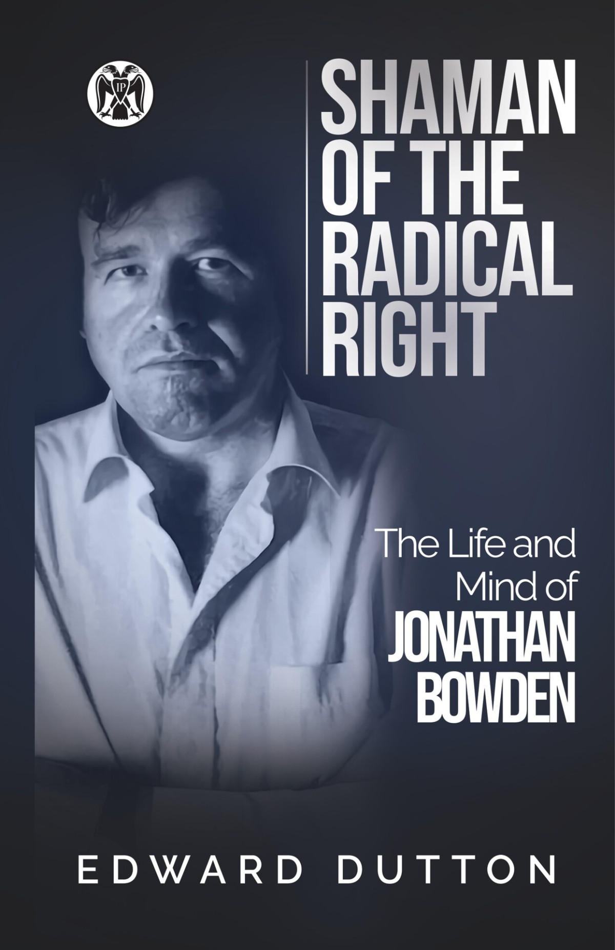 Shaman Of The Radical Right The Life And Mind Of Jonathan Bowden Edward Dutton