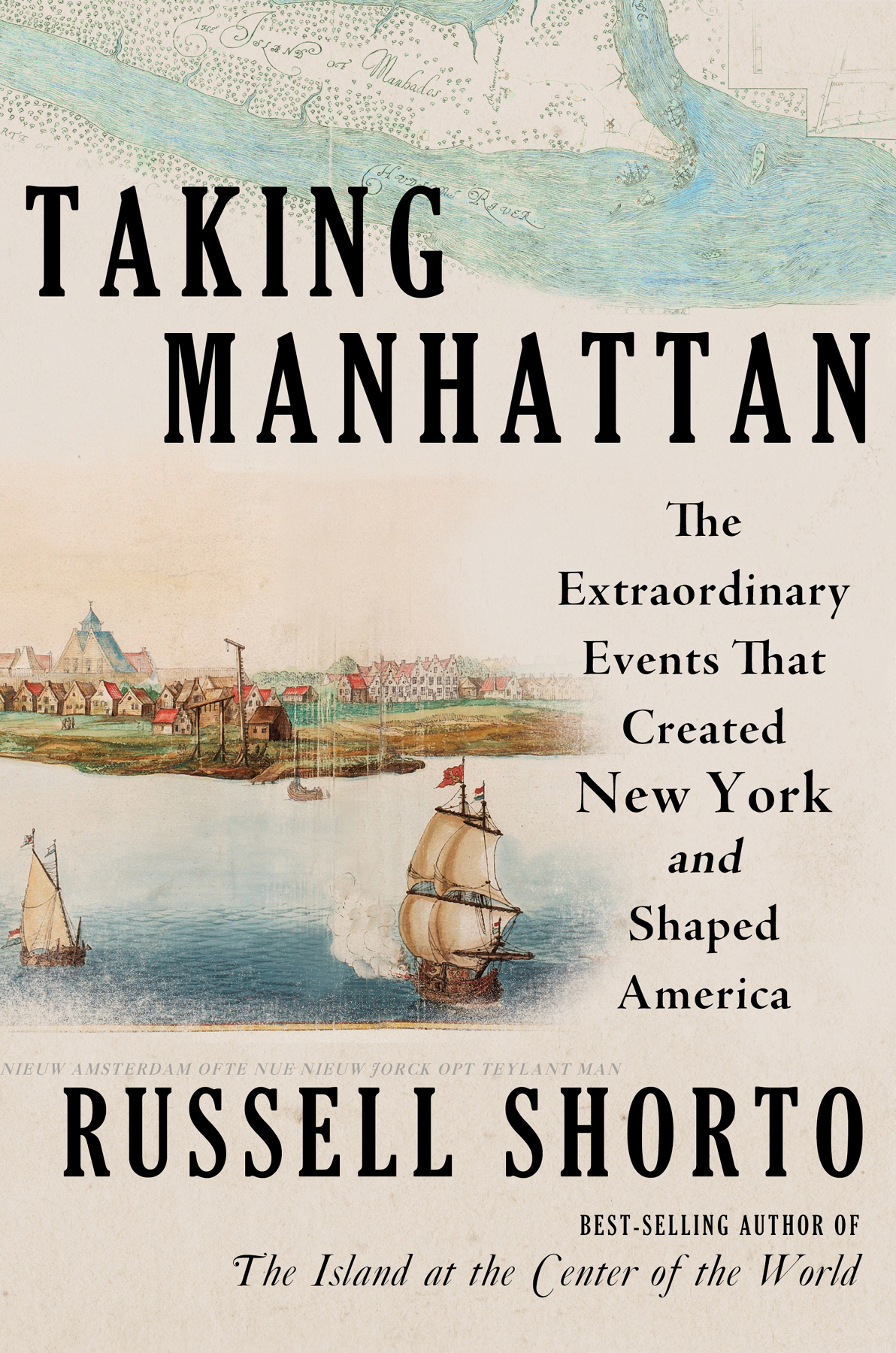 Taking Manhattan The Extraordinary Events That Created New York And Shaped America Russell Shorto