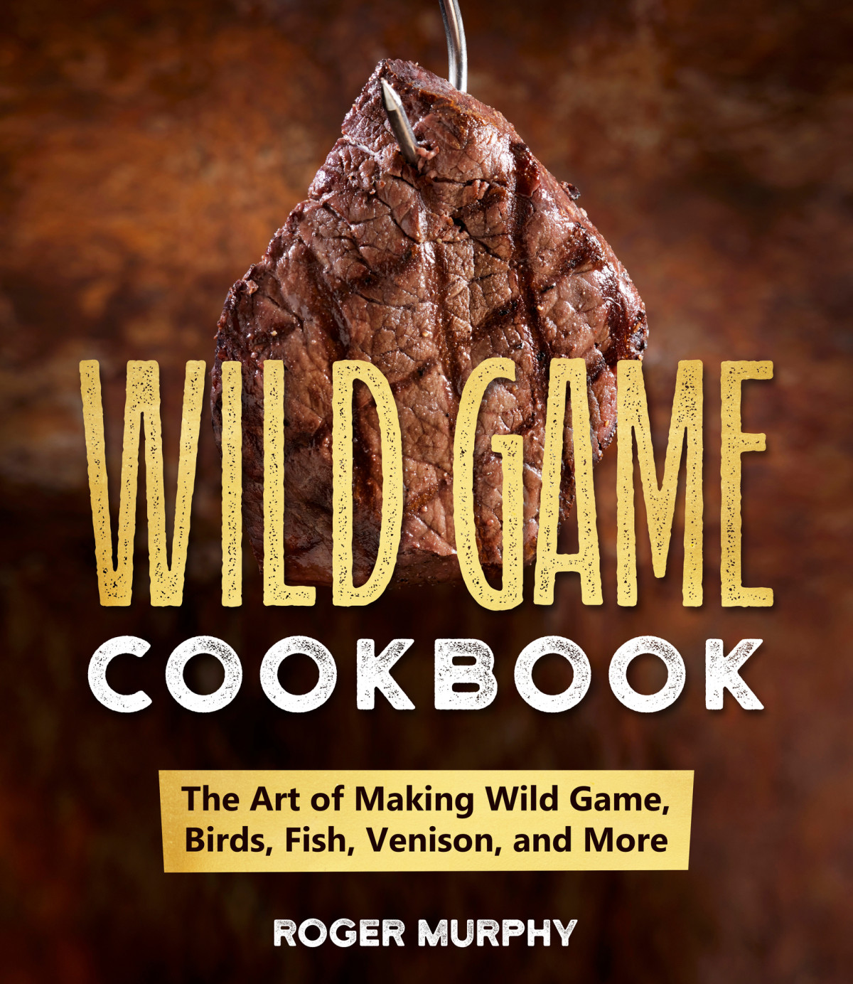 The Wild Game Cookbook Murphy Roger