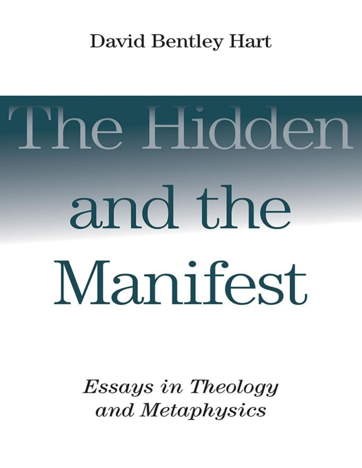 The Hidden And The Manifest Essays In Theology And Metaphysics David Bentley Hart