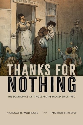 Thanks For Nothing The Economics Of Single Motherhood Since 1980 Nicholas H Wolfinger