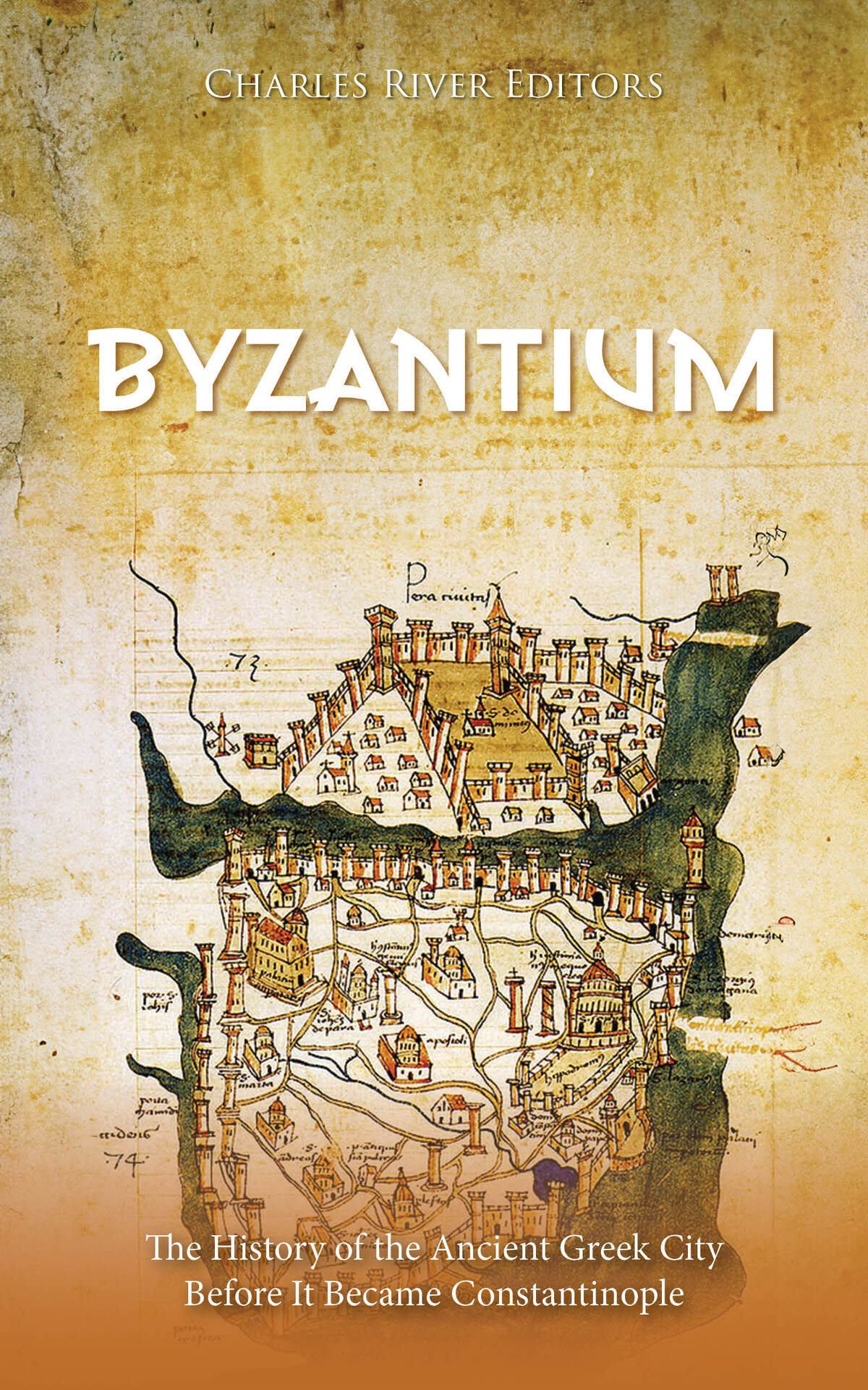 Byzantium The History Of The Ancient Greek City Before It Became Constantinople Charles River Editors