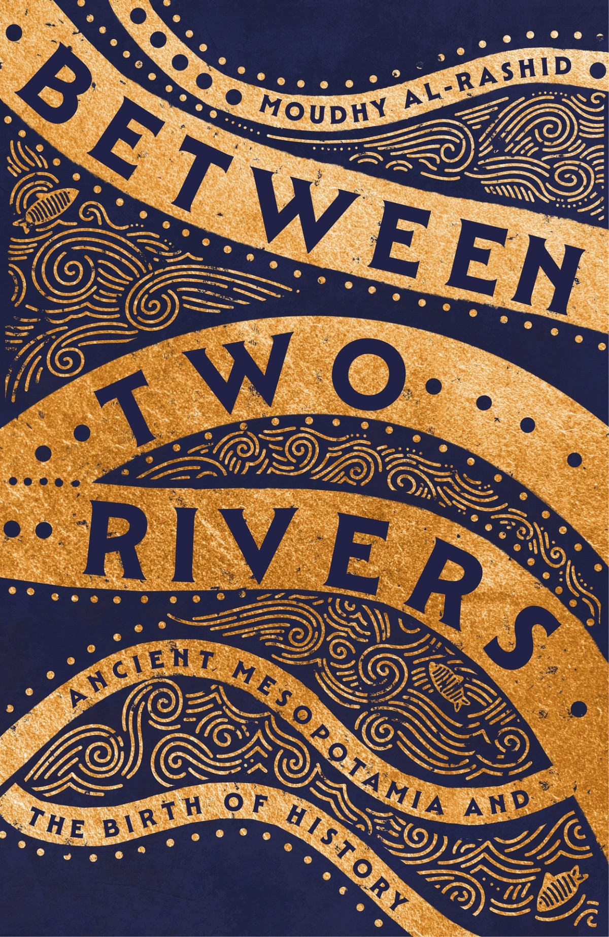 Between Two Rivers Ancient Mesopotamia And The Birth Of History Moudhy Alrashid