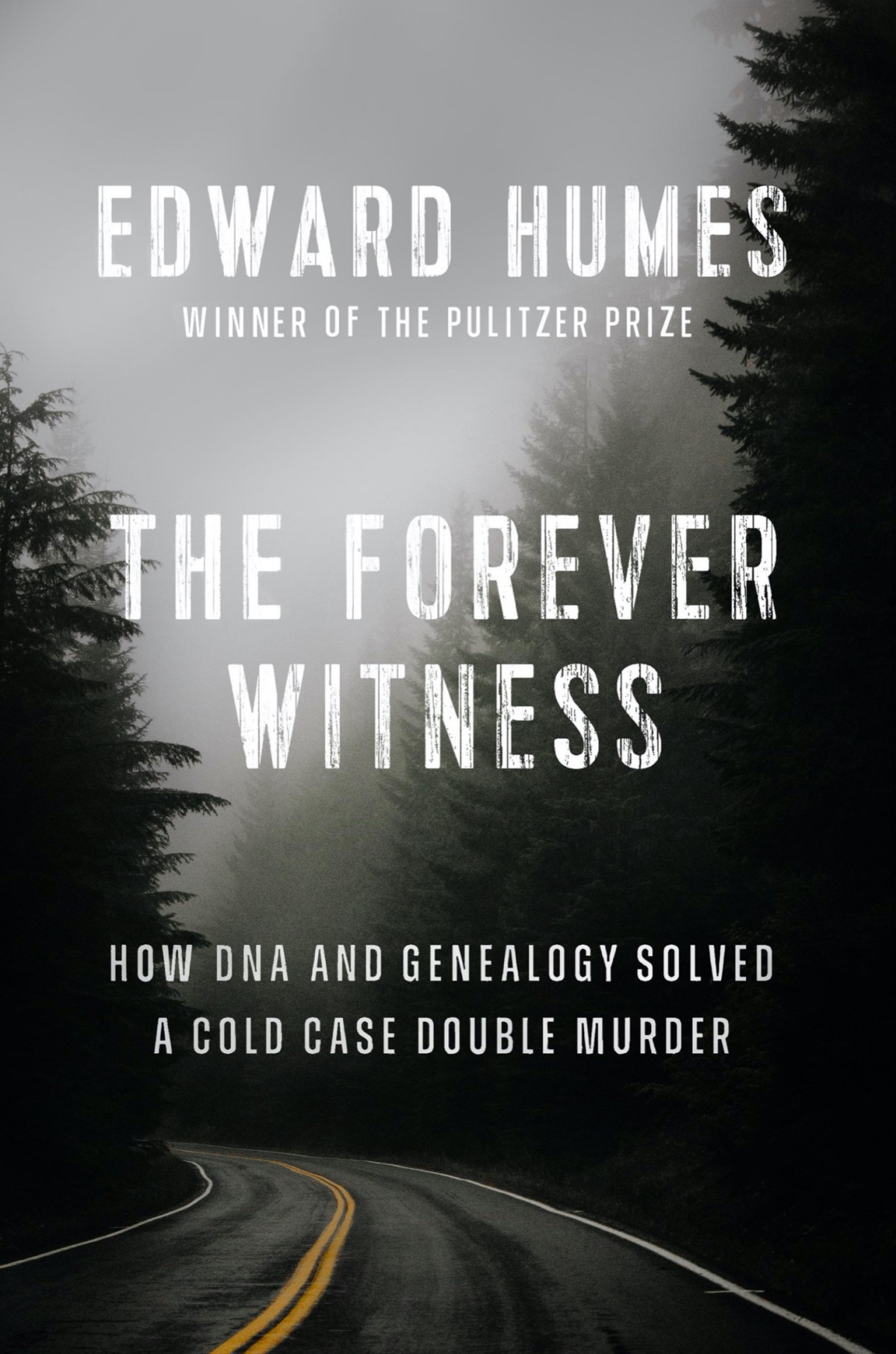 The Forever Witness How Dna And Genealogy Solved A Cold Case Double Murder Edward Humes
