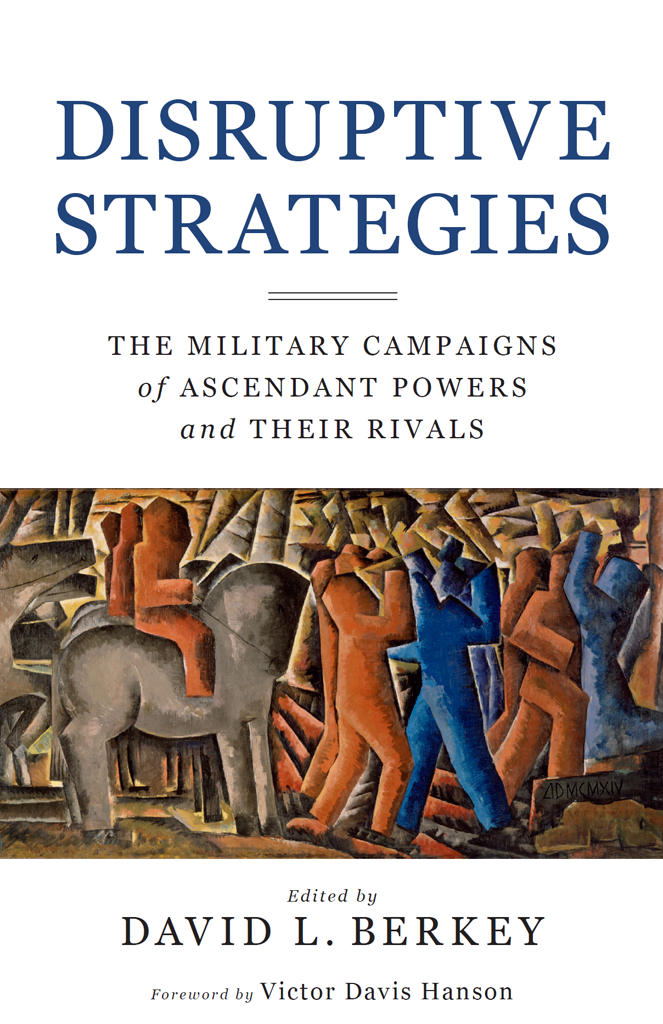 Disruptive Strategies The Military Campaigns Of Ascendant Powers And Their Rivals David L Berkey