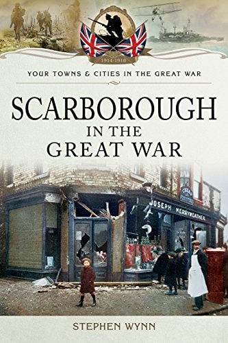 Scarborough In The Great War Stephen Wynn