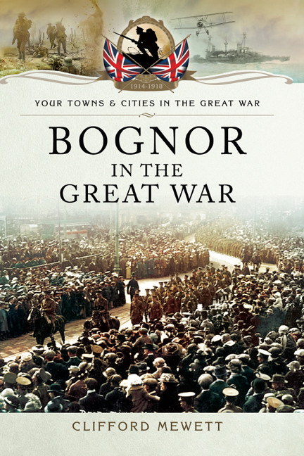 Bognor In The Great War Clifford Mewett