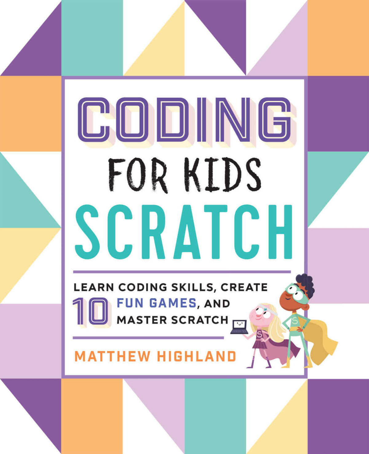 Coding For Kids Scratch Learn Coding Skills Create 10 Fun Games And Master Scratch Highland