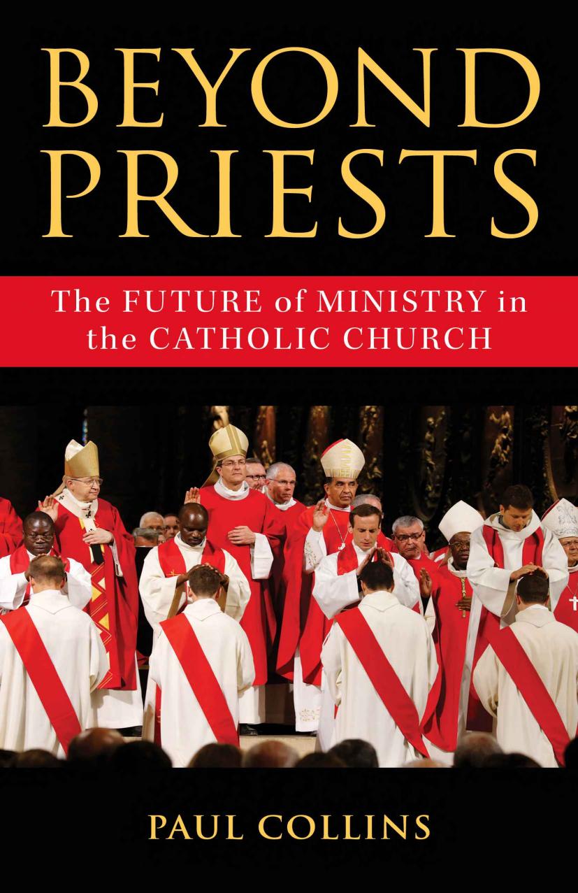Beyond Priests The Future Of Ministry In The Catholic Church Paul Collins