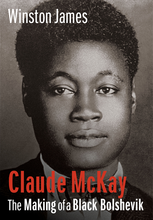 Claude Mckay The Making Of A Black Bolshevik Winston James