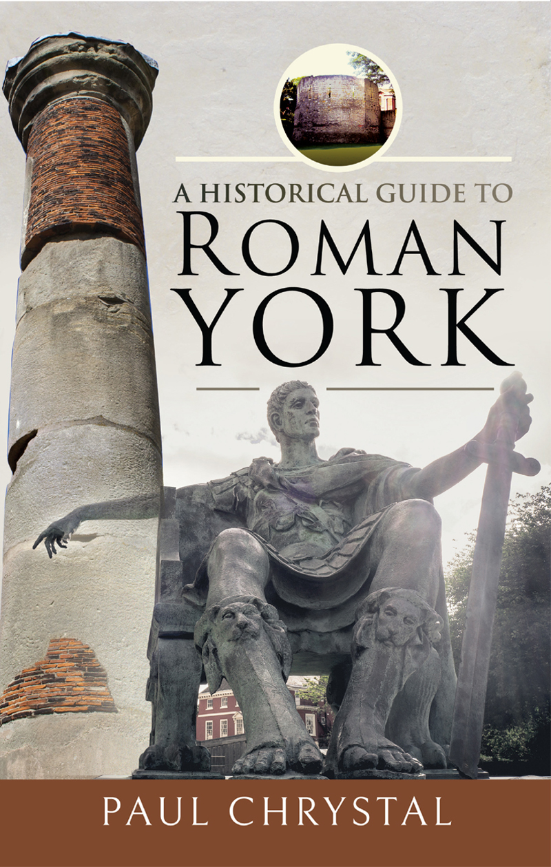A Historical Guide To Roman York Paul Chrystal