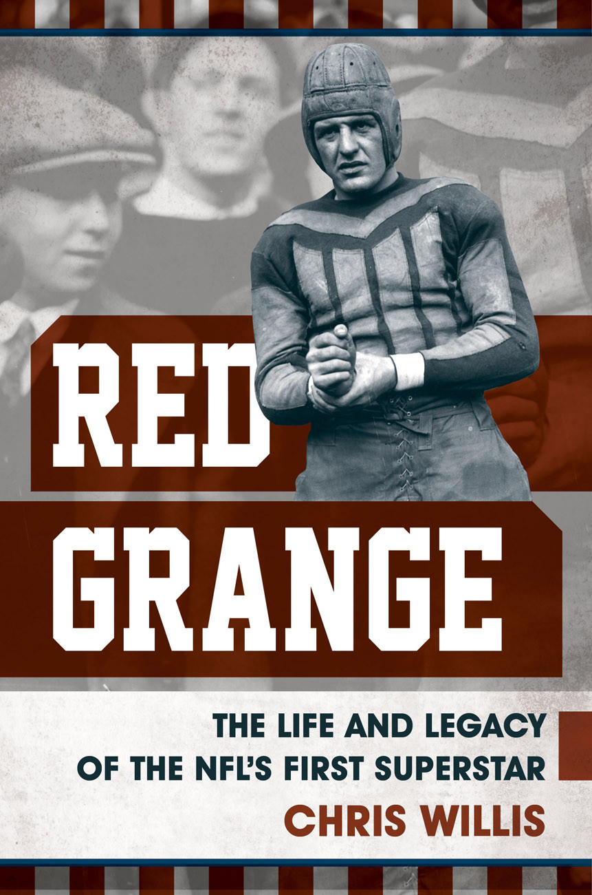 Red Grange The Life And Legacy Of The Nfls First Superstar Chris Willis
