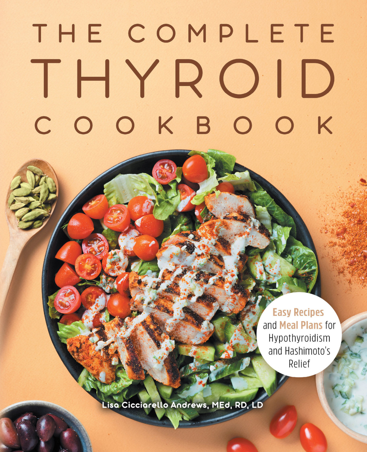 The Complete Thyroid Cookbook Easy Recipes And Meal Plans For Hypothyroidism And Hashimotos Relief Lisa Cicciarello Andrews Med Rd Ld