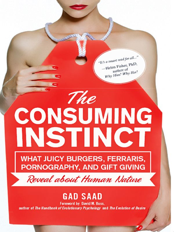 The Consuming Instinct What Juicy Burgers Ferraris Pornography And Gift Giving Reveal About Human Nature Gad Saad