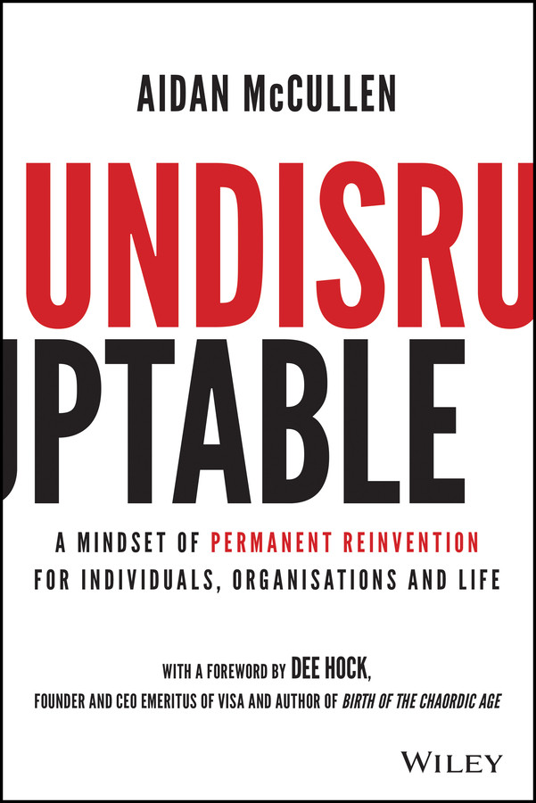 Undisruptable A Mindset Of Permanent Reinvention For Individuals Organisations And Life Aidan Mccullen