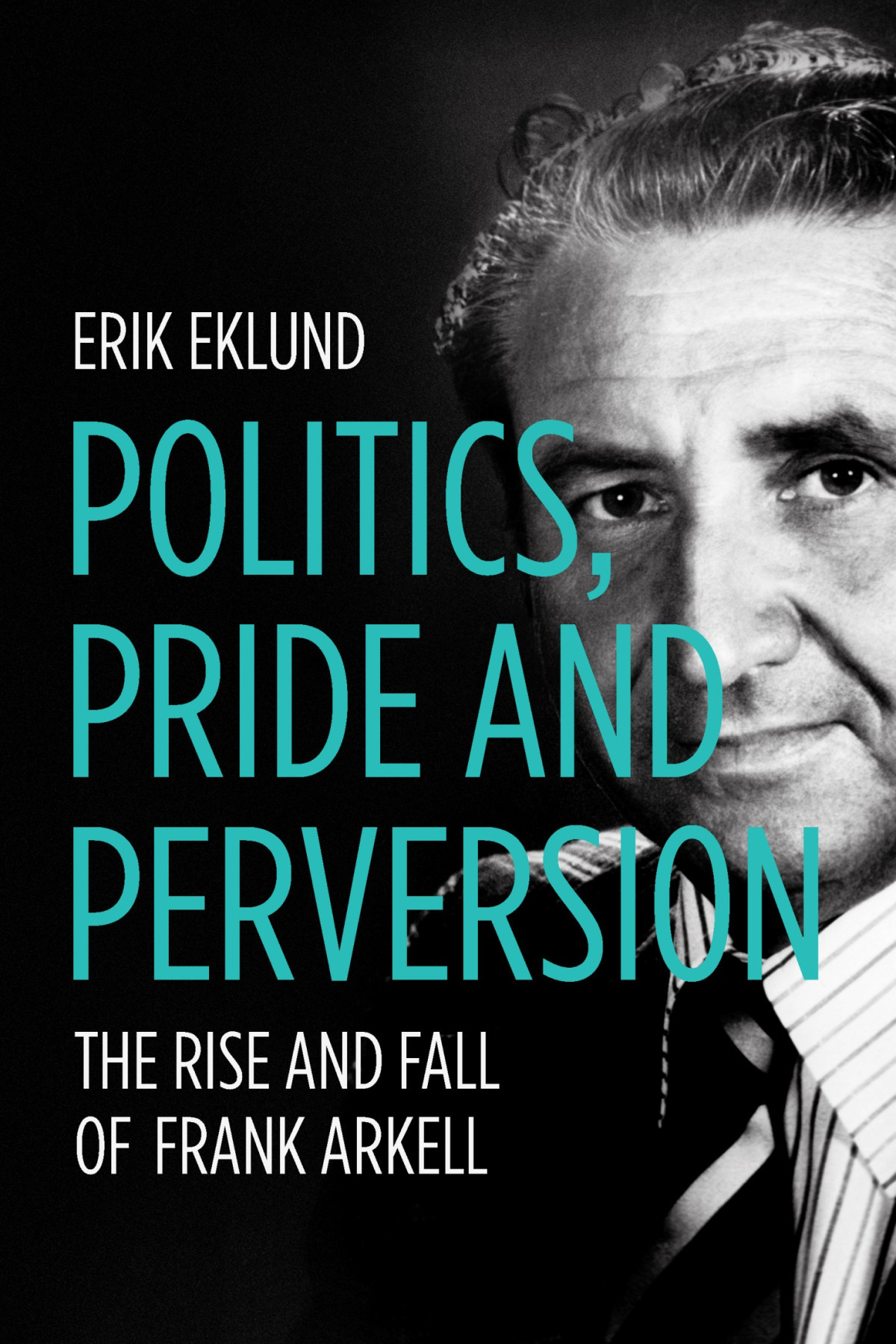 Politics Pride And Perversion The Rise And Fall Of Frank Arkell Erik Eklund
