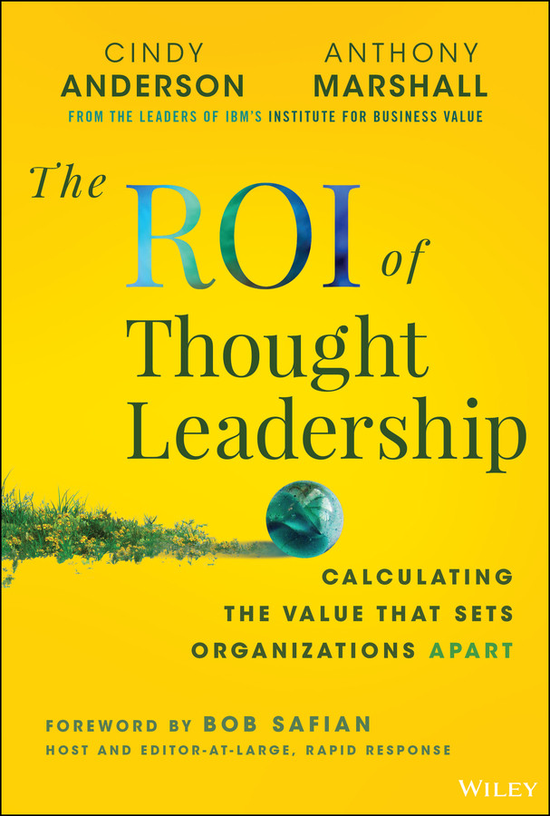 The Roi Of Thought Leadership Calculating The Value That Sets Organizations Apart Cindy Anderson Anthony Marshall