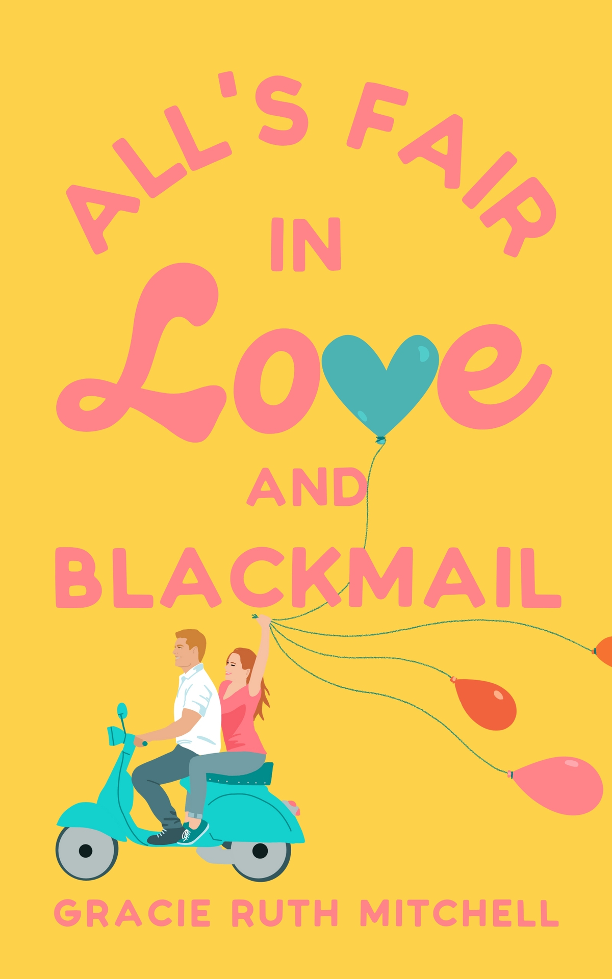 Alls Fair In Love And Blackmail A Brothers Best Friend Opposites Attract Rom Com Gracie Ruth Mitchell
