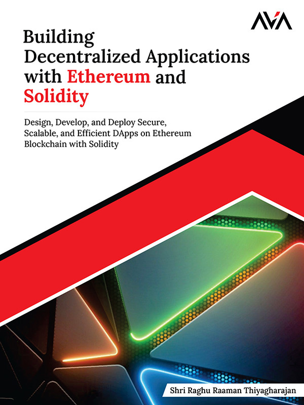 Building Decentralized Applications With Ethereum And Solidity Design Develop And Deploy Secure Scalable And Efficient Dapps On Ethereum Blockchain With Solidity Shri Raghu Raaman Thiyagharajan