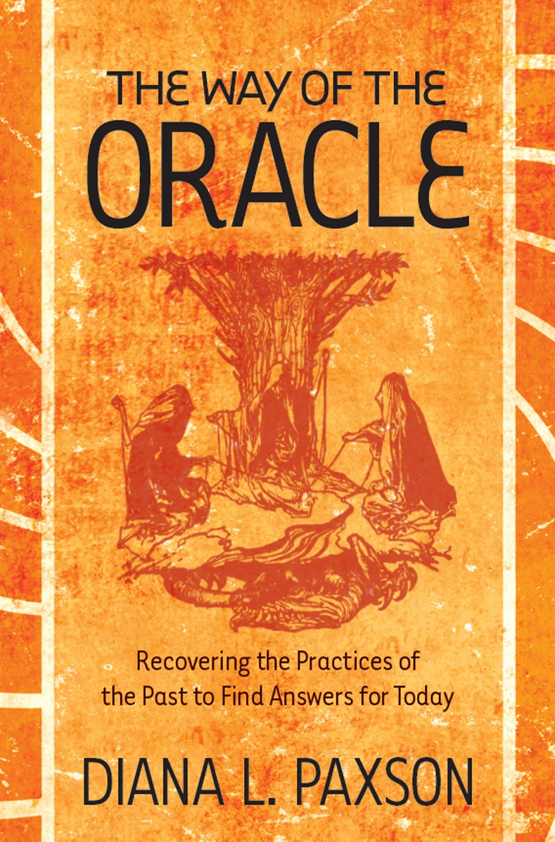 The Way Of The Oracle Recovering The Practices Of The Past To Find Answers For Today Diana L Paxson
