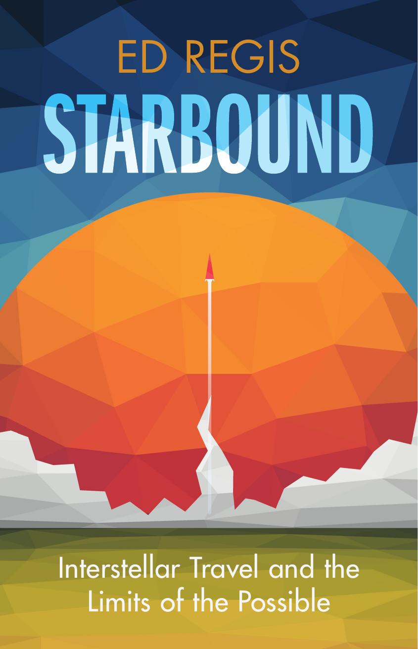 Starbound Interstellar Travel And The Limits Of The Possible 1st Edition Ed Regis