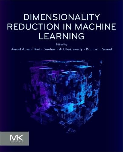 Dimensionality Reduction In Machine Learning 1st Edition Snehashish Chakraverty