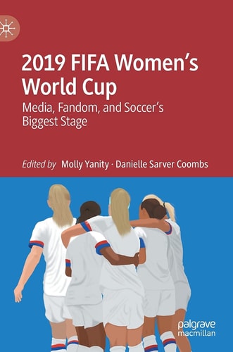 2019 Fifa Womens World Cup Media Fandom And Soccers Biggest Stage 1st Edition Molly Yanity