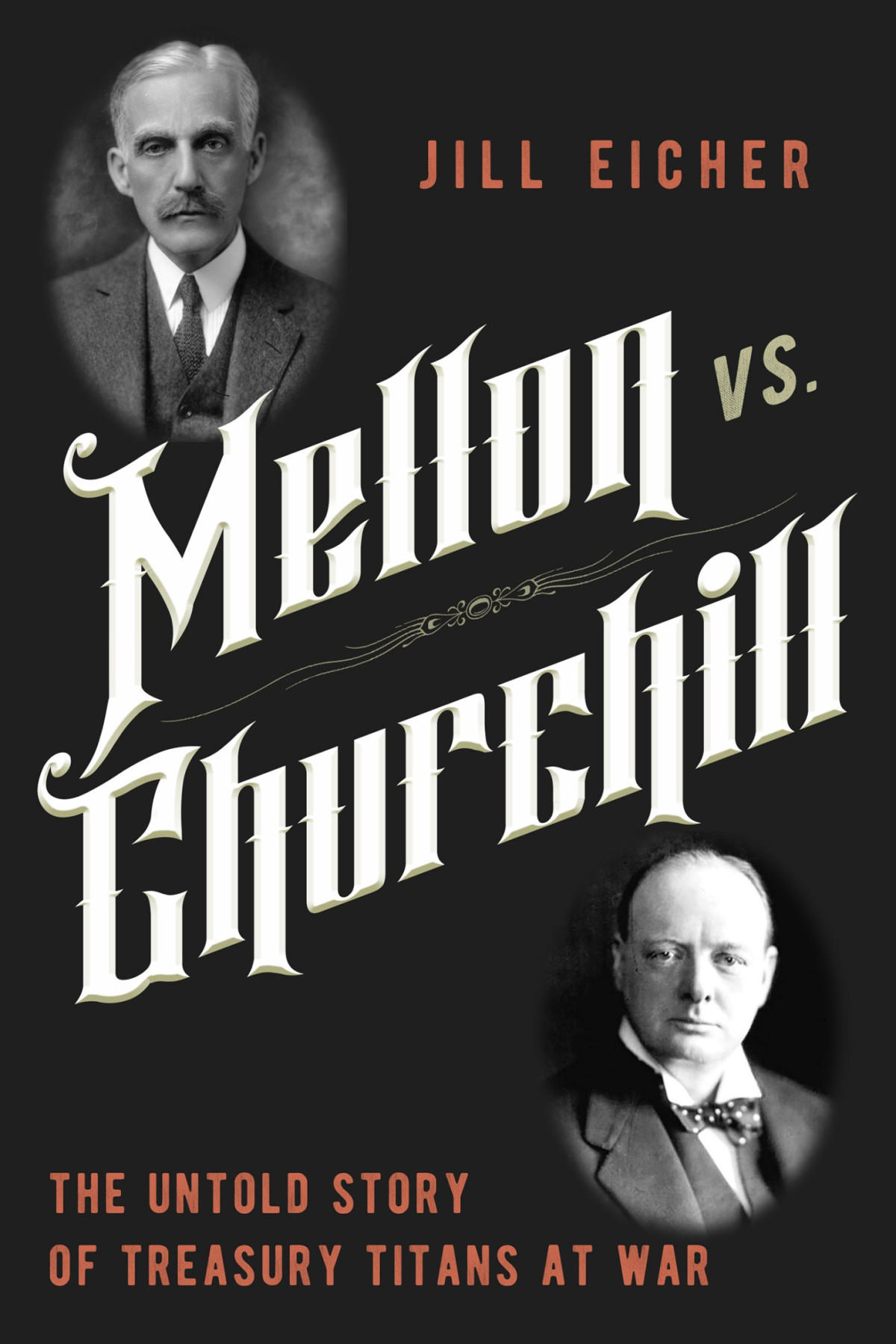 Mellon Vs Churchill The Untold Story Of Treasury Titans At War 1st Jill Eicher