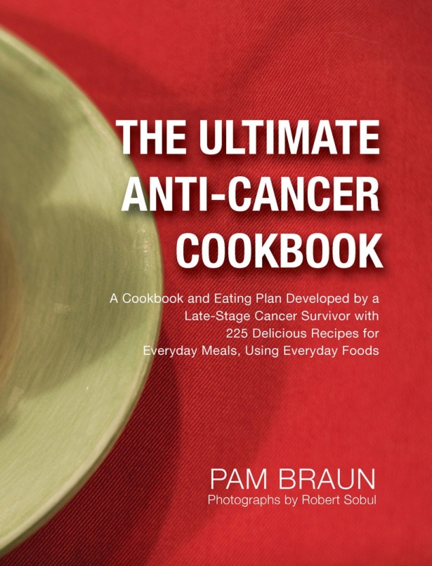The Ultimate Anticancer Cookbook Diet Eating Plan By Latestage Cancer Survivor Pam Braun