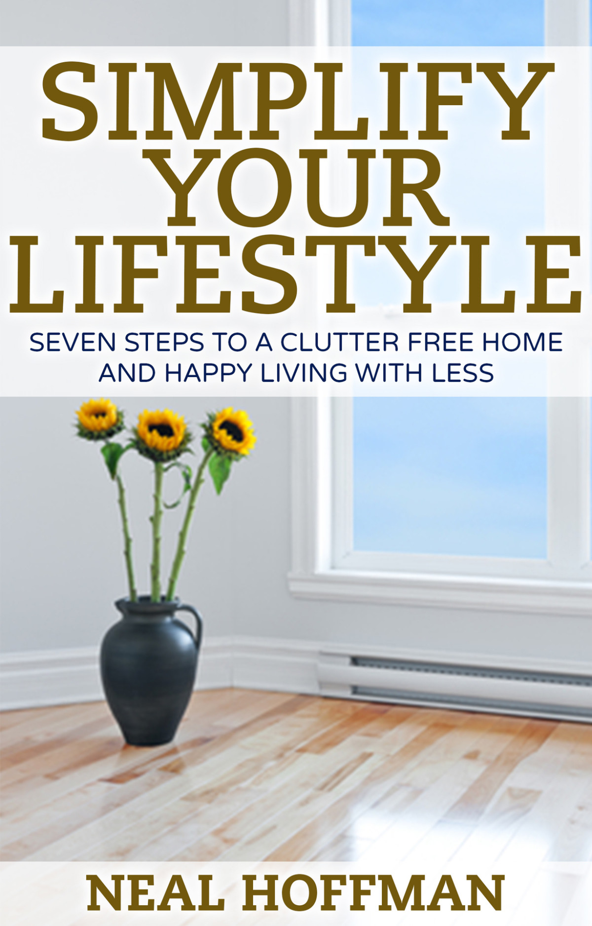 Simplify Your Lifestyle Seven Steps To A Clutter Free Home And Happy Living With Less Neal Hoffman