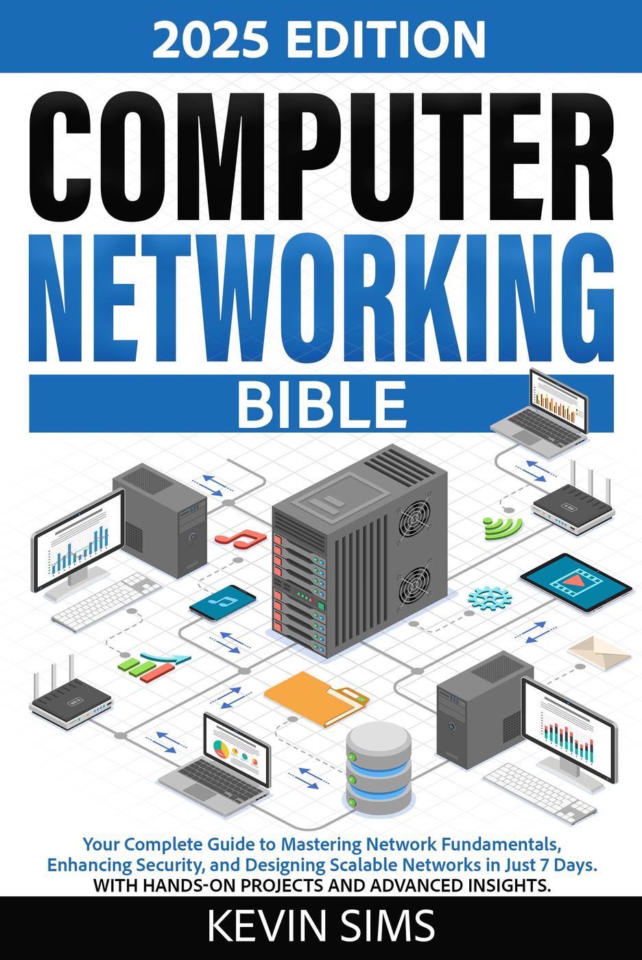 Computer Networking Bible Your Complete Guide To Mastering Network Fundamentals Enhancing Security Kevin Sims