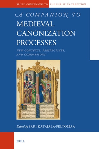A Companion To Medieval Canonization Processes New Contexts Perspectives And Comparisons Sari Katajalapeltomaa
